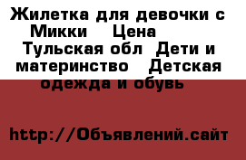 Жилетка для девочки с Микки. › Цена ­ 590 - Тульская обл. Дети и материнство » Детская одежда и обувь   